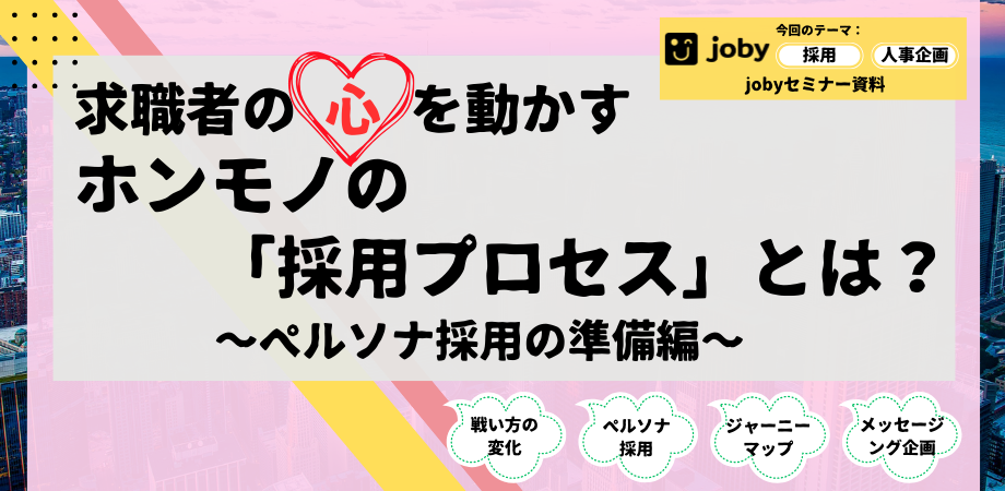 求職者の心を動かす、ホンモノの「採用プロセス」とは？〜『ペルソナ採用』の準備編〜